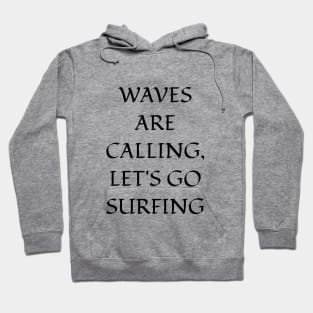Waves are calling, let's go surfing Hoodie